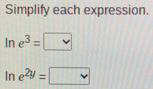 Simplify each expression. ln e3= ln e2y=